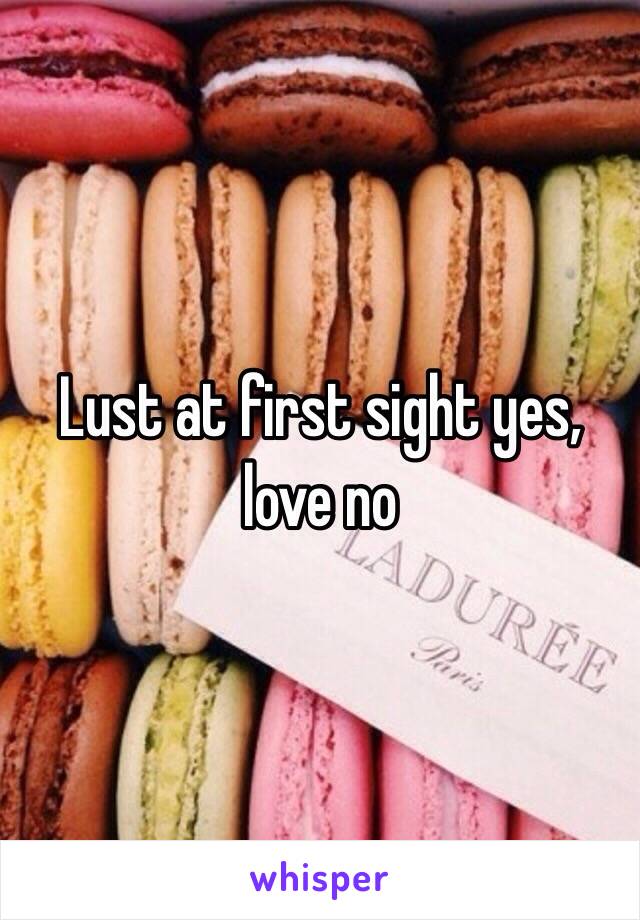 Lust at first sight yes, love no