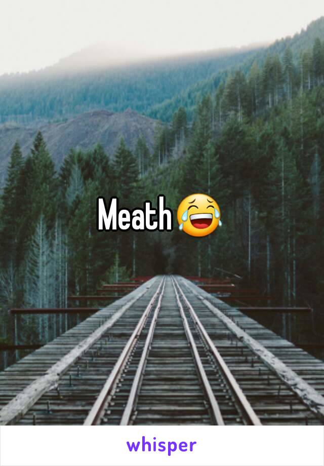 Meath😂