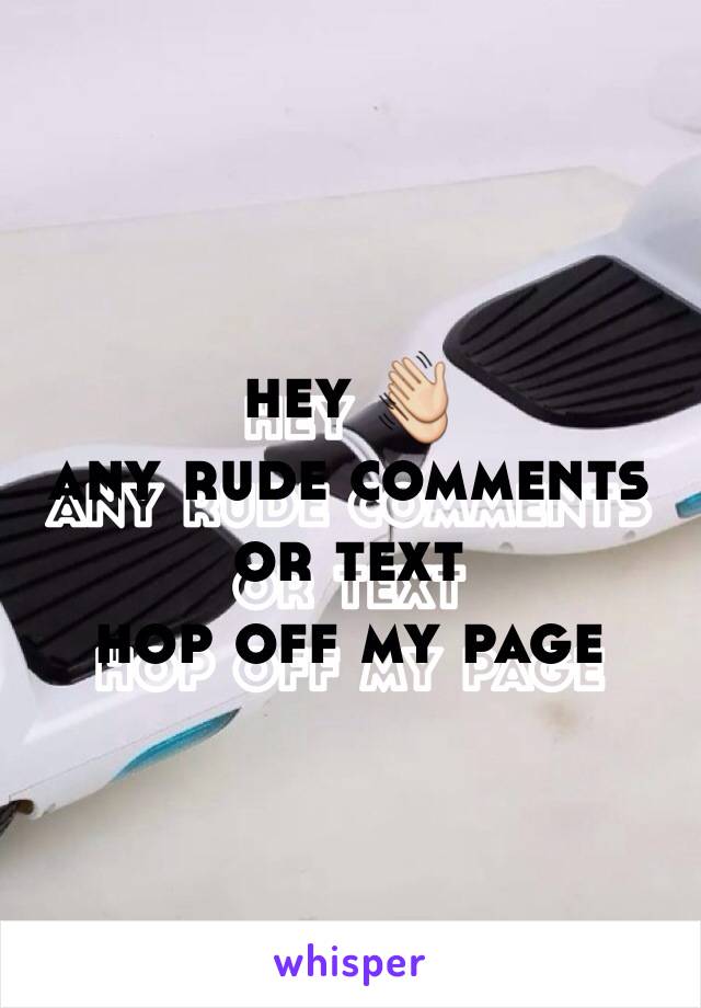 hey 👋
any rude comments
or text
hop off my page