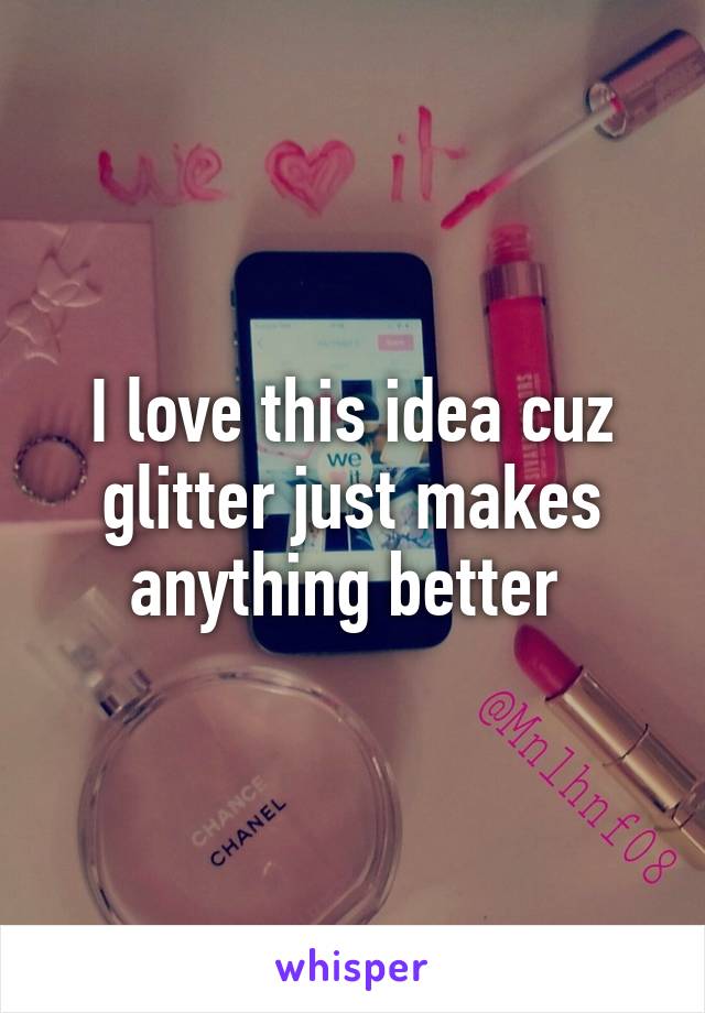 I love this idea cuz glitter just makes anything better 