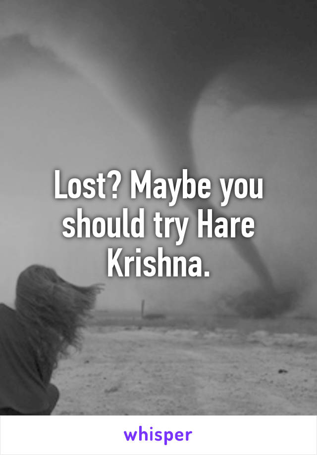 Lost? Maybe you should try Hare Krishna.