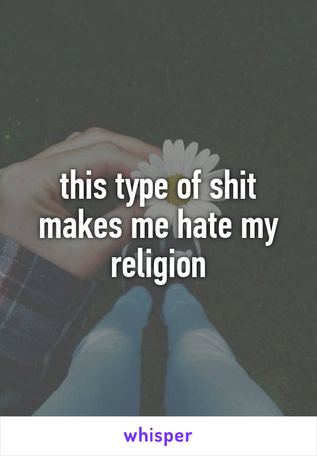 this type of shit makes me hate my religion