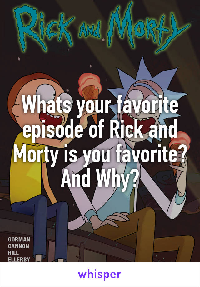 Whats your favorite episode of Rick and Morty is you favorite? And Why?