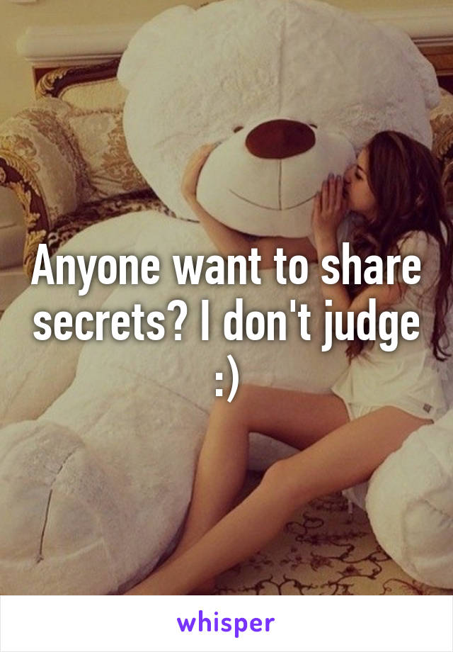 Anyone want to share secrets? I don't judge :)