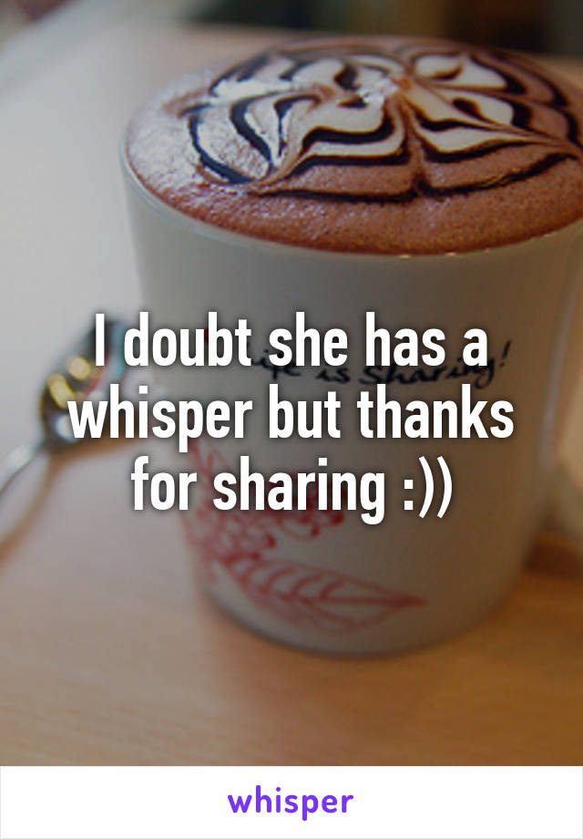 I doubt she has a whisper but thanks for sharing :))