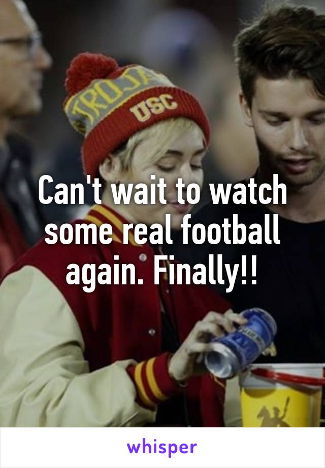 Can't wait to watch some real football again. Finally!!