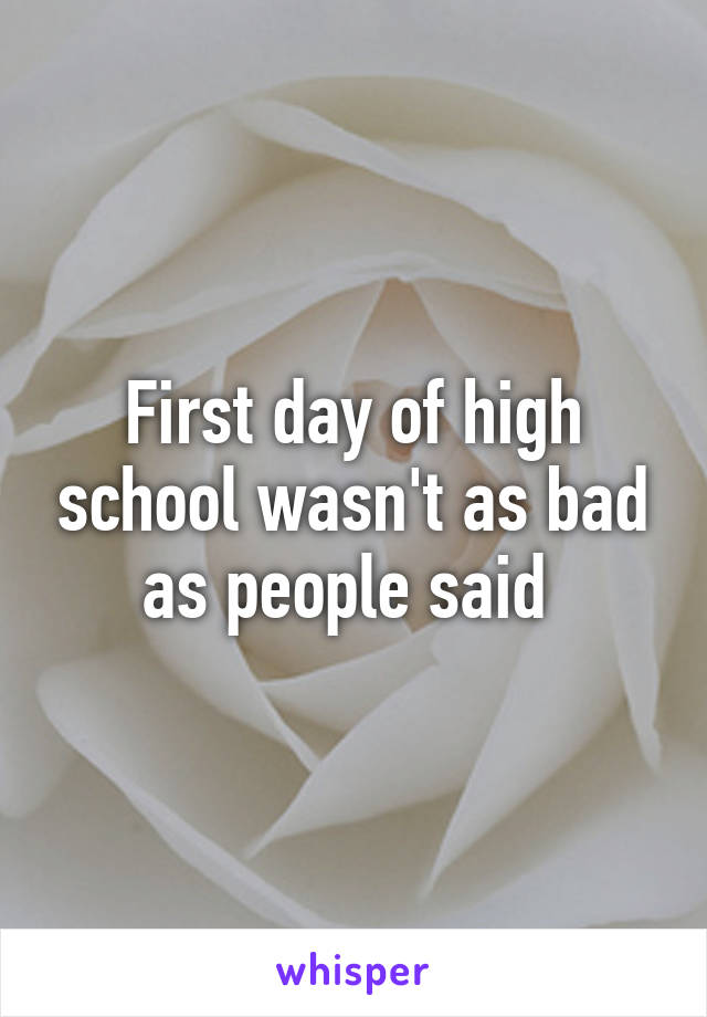 First day of high school wasn't as bad as people said 