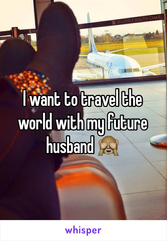  I want to travel the world with my future husband 🙈