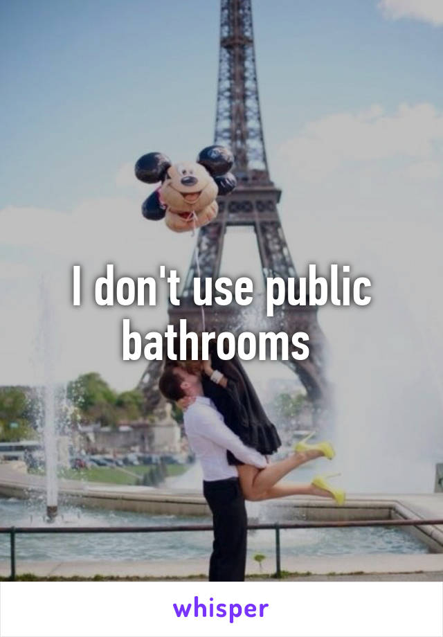 I don't use public bathrooms 