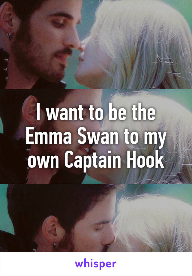 I want to be the Emma Swan to my own Captain Hook