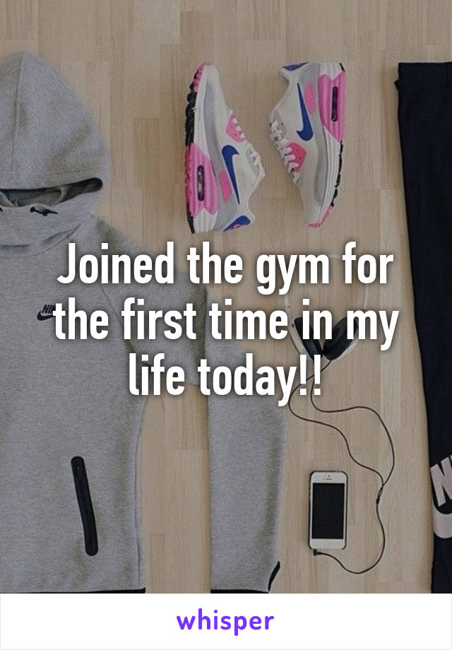 Joined the gym for the first time in my life today!!