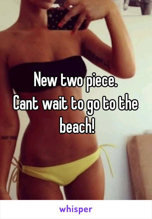 New two piece.
Cant wait to go to the beach!