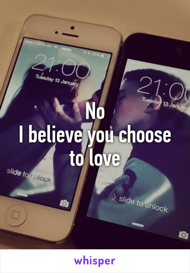 No
I believe you choose to love