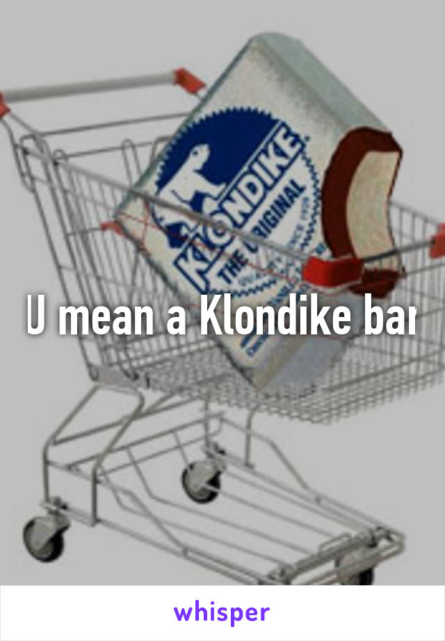 U mean a Klondike bar