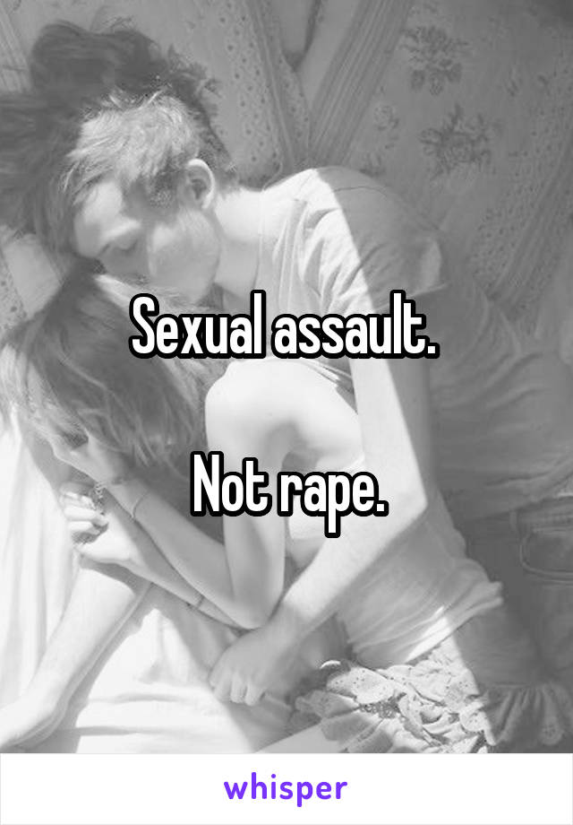 Sexual assault. 

 Not rape. 