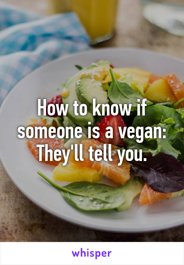 How to know if someone is a vegan: They'll tell you.