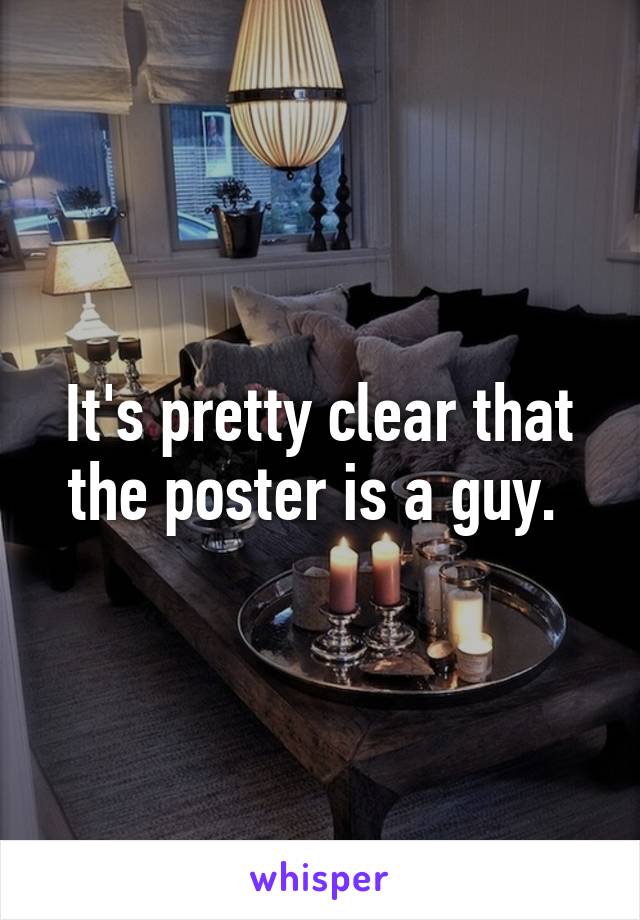 It's pretty clear that the poster is a guy. 