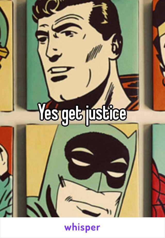 Yes get justice