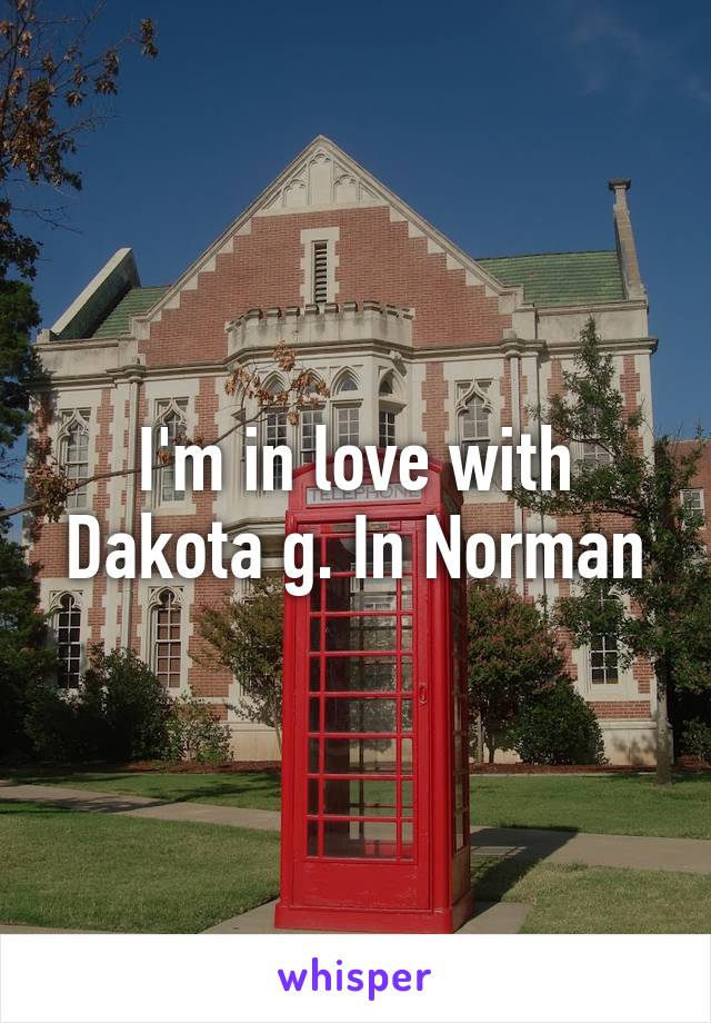 I'm in love with Dakota g. In Norman