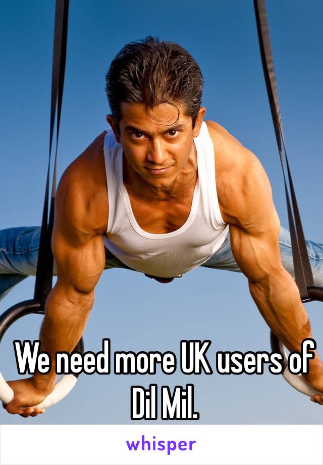 We need more UK users of Dil Mil.