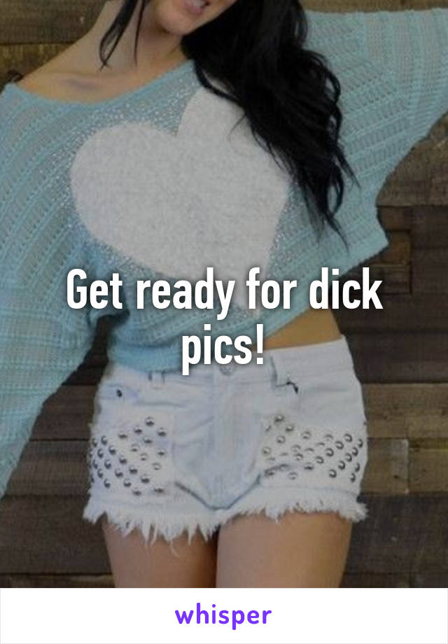 Get ready for dick pics!