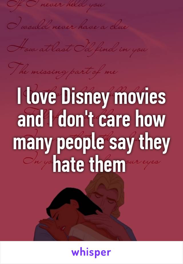 I love Disney movies and I don't care how many people say they hate them 