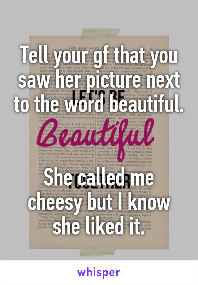 Tell your gf that you saw her picture next to the word beautiful. 

She called me cheesy but I know she liked it.