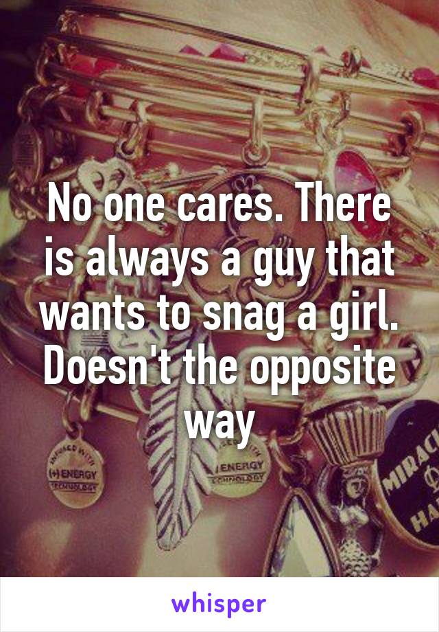 No one cares. There is always a guy that wants to snag a girl. Doesn't the opposite way