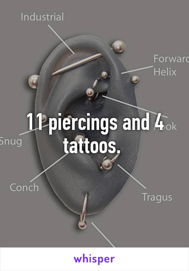 11 piercings and 4 tattoos. 