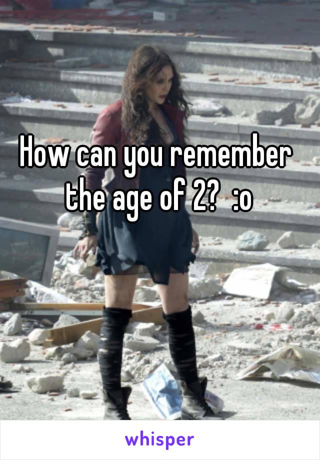 How can you remember the age of 2?  :o