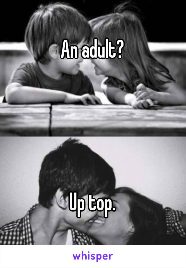 An adult?





Up top.