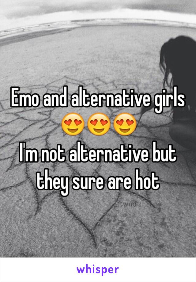 Emo and alternative girls 😍😍😍
I'm not alternative but they sure are hot