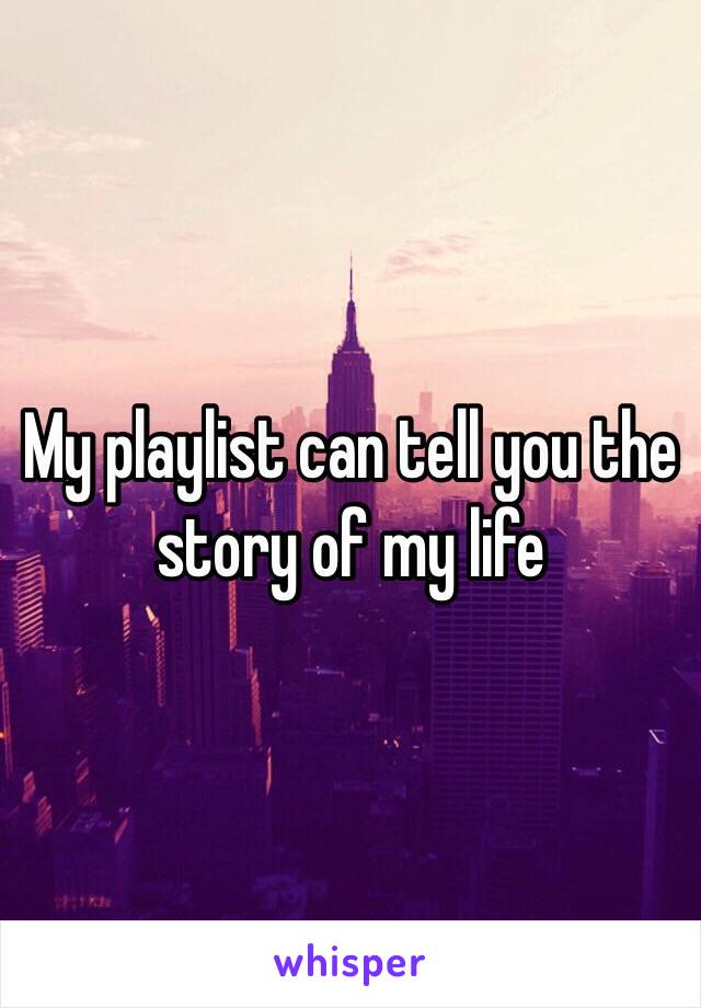 My playlist can tell you the story of my life