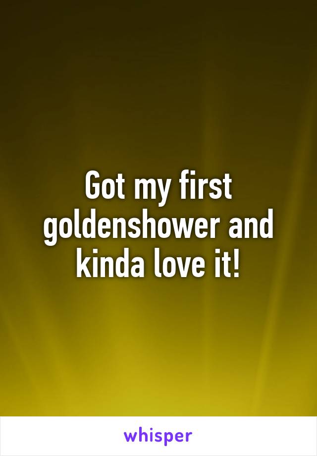 Got my first goldenshower and kinda love it!