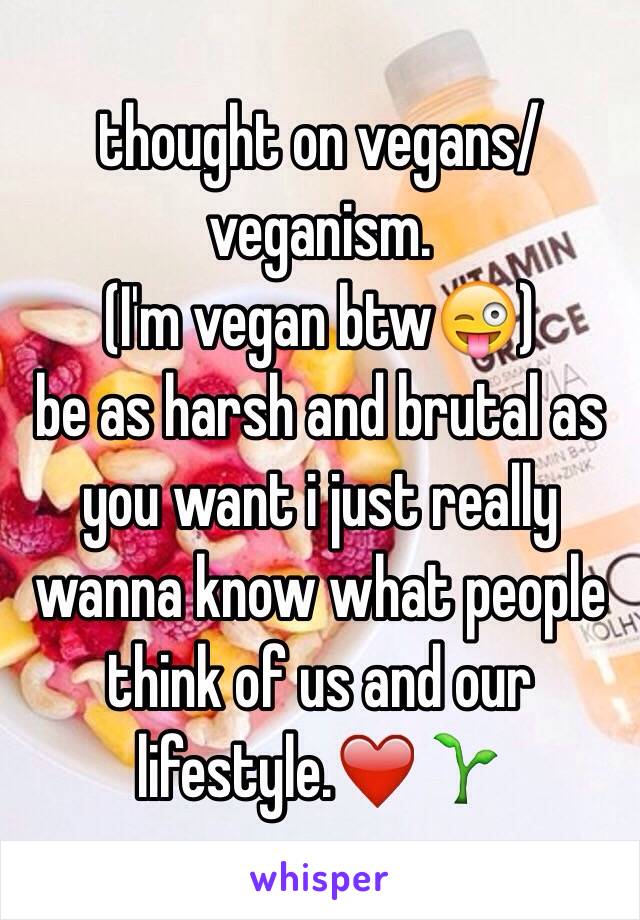 thought on vegans/veganism.
(I'm vegan btw😜)
be as harsh and brutal as you want i just really wanna know what people think of us and our lifestyle.❤️🌱