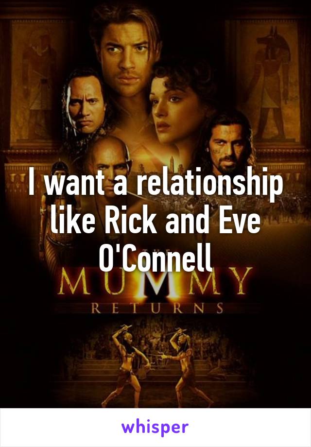 I want a relationship like Rick and Eve O'Connell