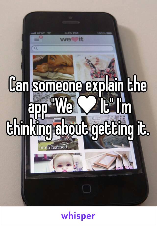 Can someone explain the app "We ♥ It" I'm thinking about getting it. 