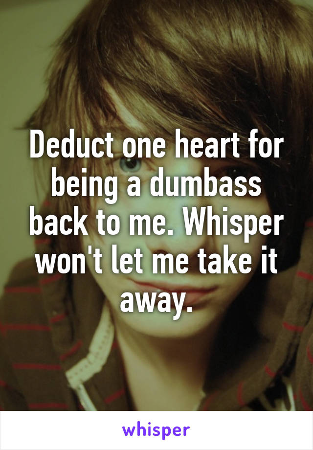 Deduct one heart for being a dumbass back to me. Whisper won't let me take it away.