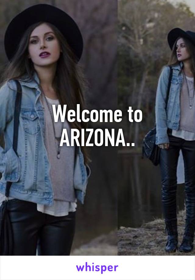 Welcome to ARIZONA..
