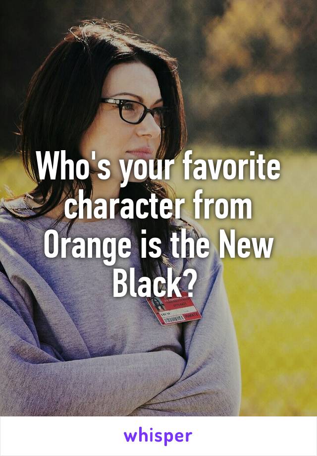 Who's your favorite character from Orange is the New Black? 