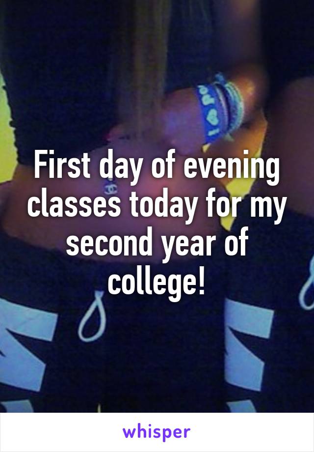 First day of evening classes today for my second year of college!