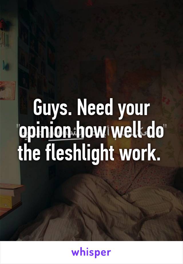 Guys. Need your opinion how well do the fleshlight work. 