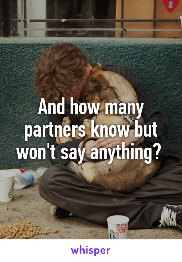 And how many partners know but won't say anything? 