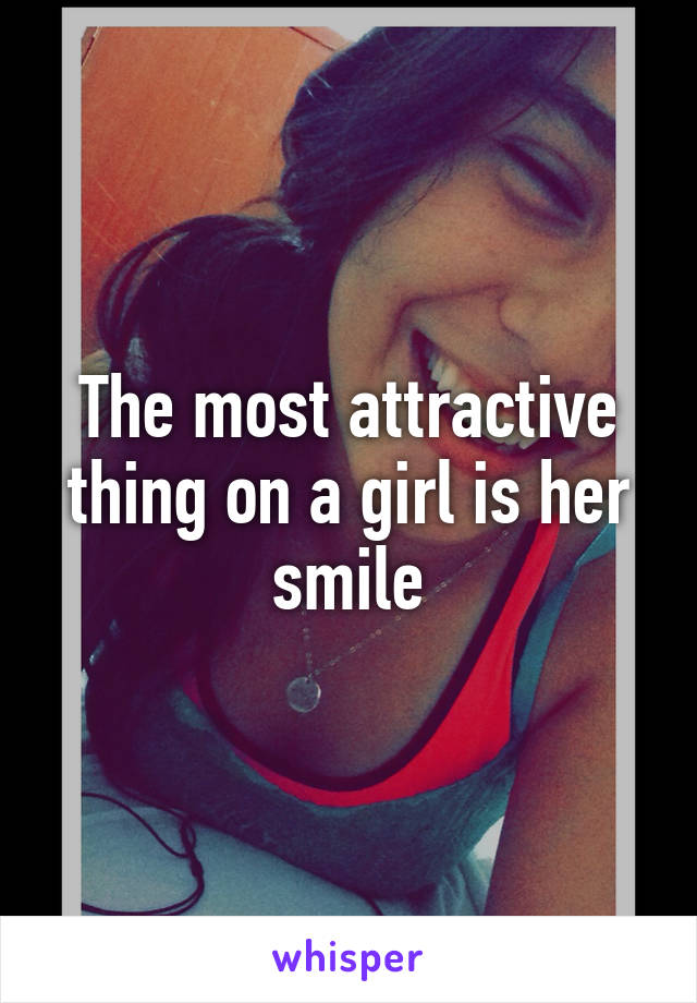 The most attractive thing on a girl is her smile