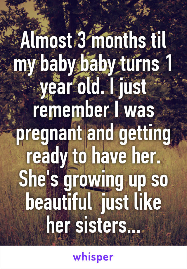 Almost 3 months til my baby baby turns 1 year old. I just remember I was pregnant and getting ready to have her. She's growing up so beautiful  just like her sisters...