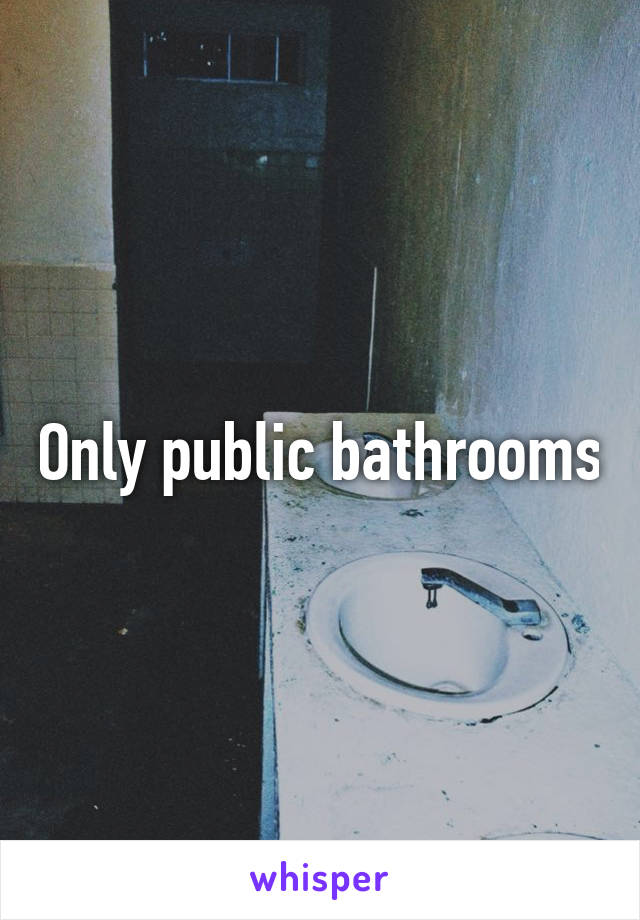 Only public bathrooms