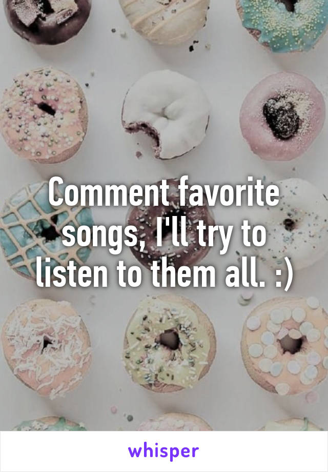 Comment favorite songs, I'll try to listen to them all. :)