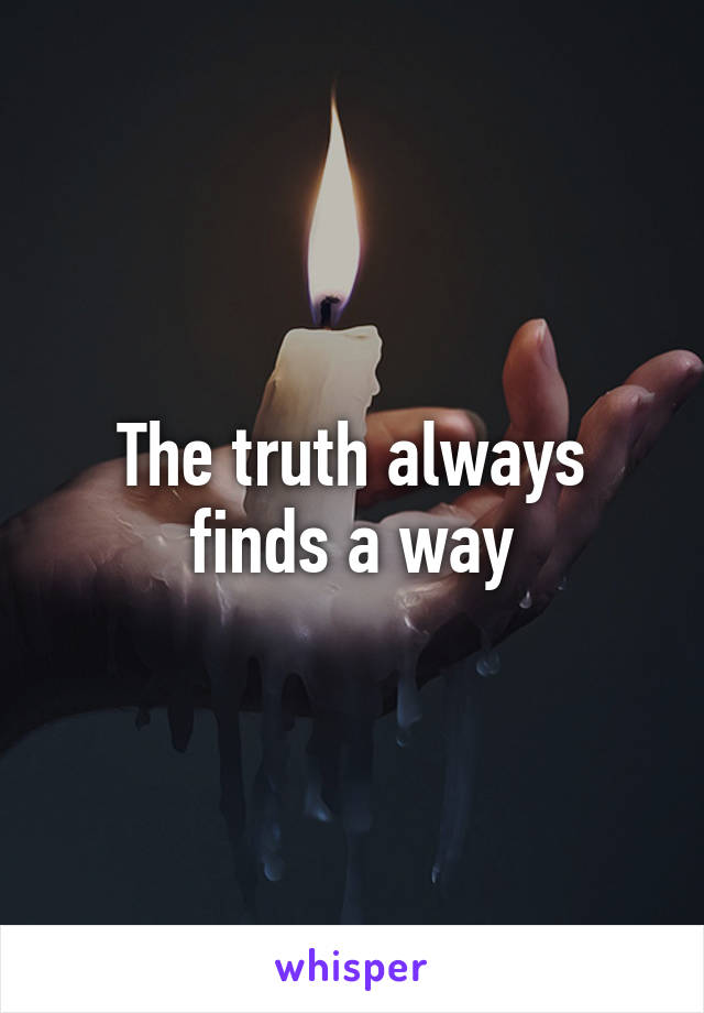 The truth always finds a way
