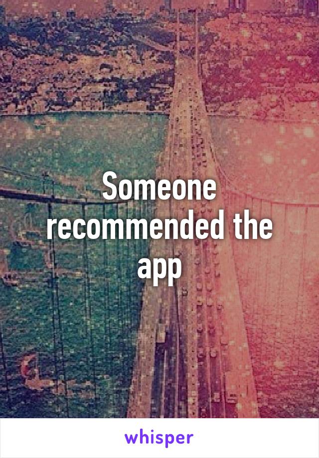 Someone recommended the app