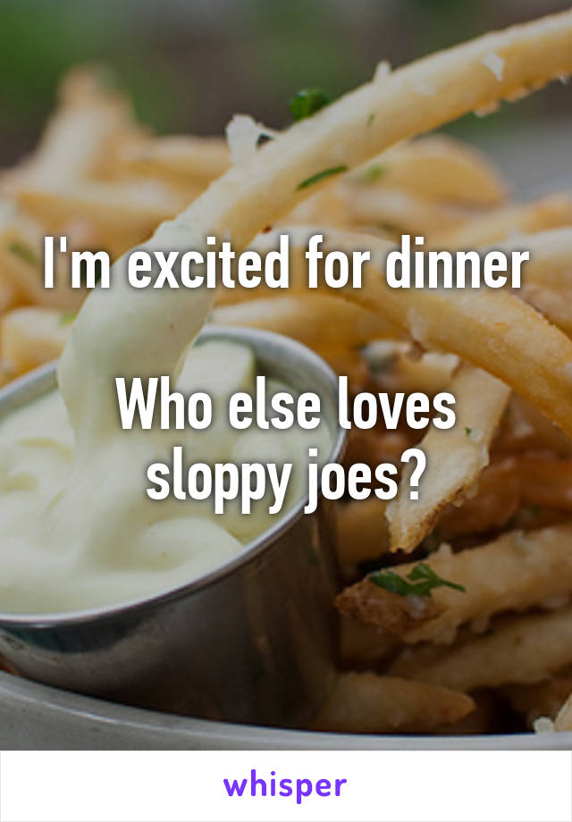 I'm excited for dinner 
Who else loves sloppy joes?
